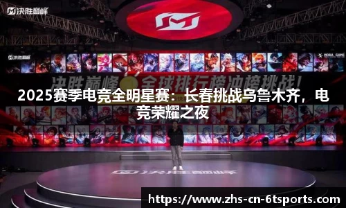 2025赛季电竞全明星赛：长春挑战乌鲁木齐，电竞荣耀之夜